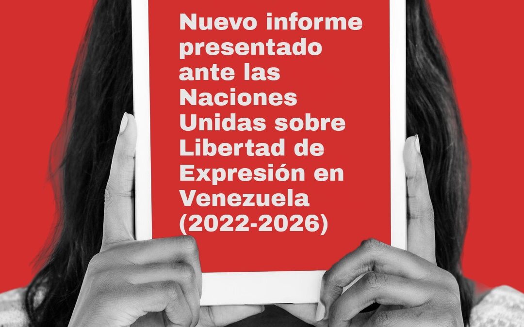 Venezuela bajo censura: informe ante la ONU sobre libertad de expresión en Venezuela, 2022–2026
